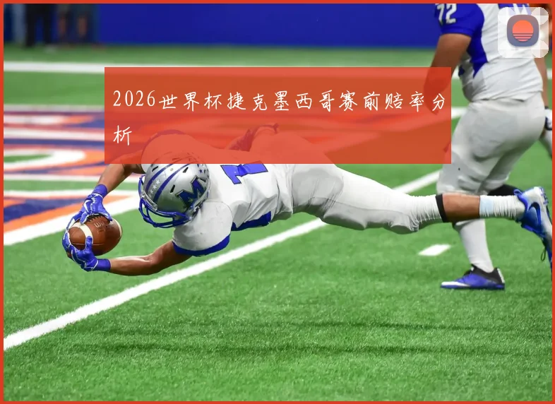 2026世界杯捷克墨西哥赛前赔率分析
