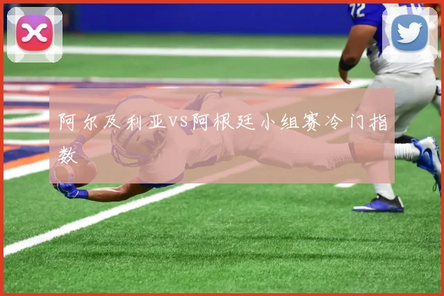 阿尔及利亚vs阿根廷小组赛冷门指数