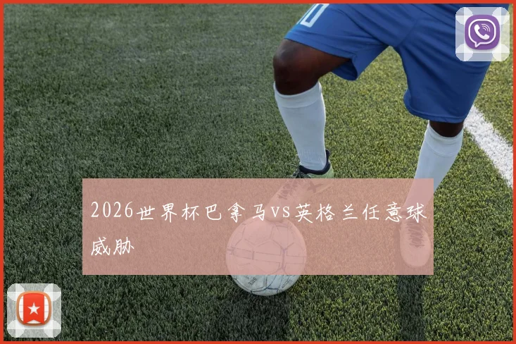 2026世界杯巴拿马vs英格兰任意球威胁