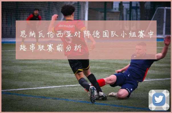 恩纳瓦伦西亚对阵德国队小组赛中路串联赛前分析