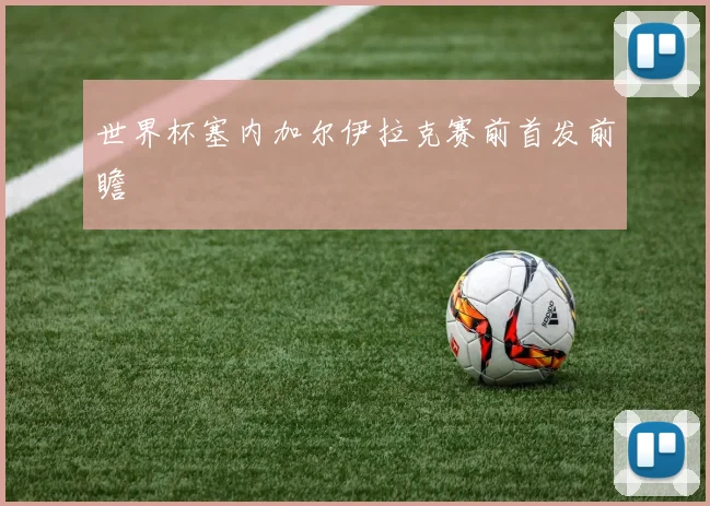 世界杯塞内加尔伊拉克赛前首发前瞻
